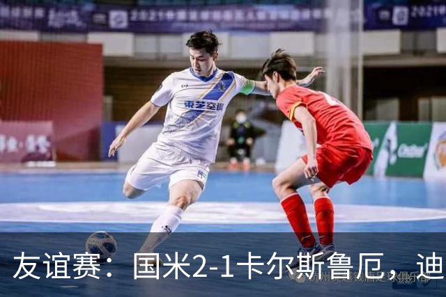 友谊赛：国米2-1卡尔斯鲁厄，迪乌夫补时梅开二度绝杀