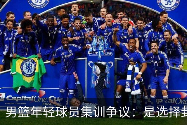 男篮年轻球员集训争议：是选择封闭集训还是前往海外特训？