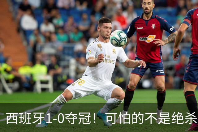 西班牙1-0夺冠！可怕的不是绝杀赢球 而是梅西赛后这番话 让人破防