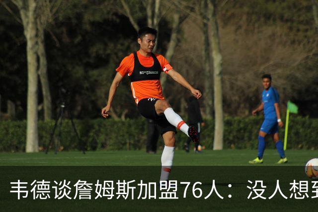 韦德谈詹姆斯加盟76人：没人想到是费城，但这很“詹姆斯”