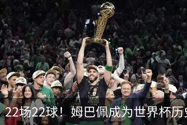 22场22球！姆巴佩成为世界杯历史射手王